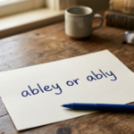 Ably or Abley: Correct Spelling, Meaning & Usage Explained